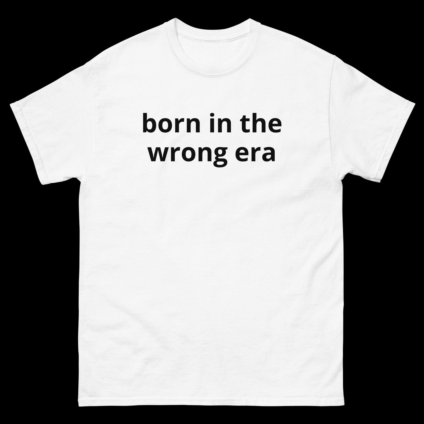 born in the wrong era